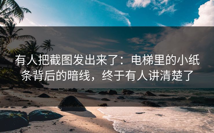 有人把截图发出来了：电梯里的小纸条背后的暗线，终于有人讲清楚了